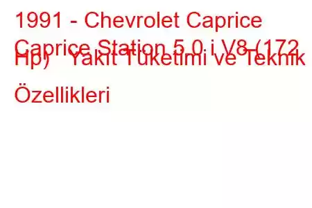 1991 - Chevrolet Caprice
Caprice Station 5.0 i V8 (172 Hp) Yakıt Tüketimi ve Teknik Özellikleri