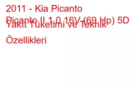 2011 - Kia Picanto
Picanto II 1.0 16V (69 Hp) 5D Yakıt Tüketimi ve Teknik Özellikleri