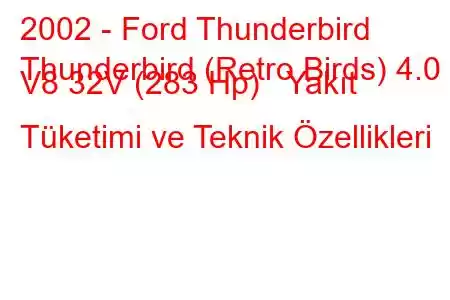 2002 - Ford Thunderbird
Thunderbird (Retro Birds) 4.0 i V8 32V (283 Hp) Yakıt Tüketimi ve Teknik Özellikleri