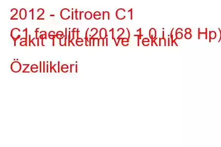 2012 - Citroen C1
C1 facelift (2012) 1.0 i (68 Hp) Yakıt Tüketimi ve Teknik Özellikleri