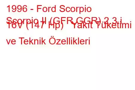 1996 - Ford Scorpio
Scorpio II (GFR,GGR) 2.3 i 16V (147 Hp) Yakıt Tüketimi ve Teknik Özellikleri