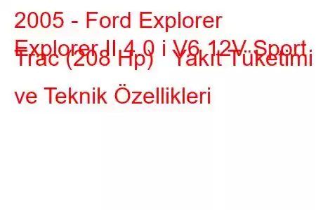 2005 - Ford Explorer
Explorer II 4.0 i V6 12V Sport Trac (208 Hp) Yakıt Tüketimi ve Teknik Özellikleri