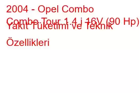 2004 - Opel Combo
Combo Tour 1.4 i 16V (90 Hp) Yakıt Tüketimi ve Teknik Özellikleri