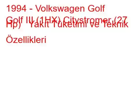 1994 - Volkswagen Golf
Golf III (1HX) Citystromer (27 Hp) Yakıt Tüketimi ve Teknik Özellikleri