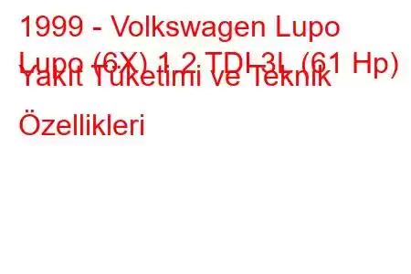 1999 - Volkswagen Lupo
Lupo (6X) 1.2 TDI 3L (61 Hp) Yakıt Tüketimi ve Teknik Özellikleri