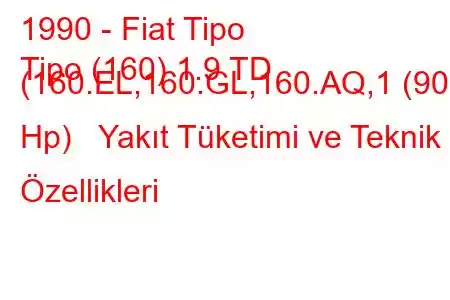 1990 - Fiat Tipo
Tipo (160) 1.9 TD (160.EL,160.GL,160.AQ,1 (90 Hp) Yakıt Tüketimi ve Teknik Özellikleri