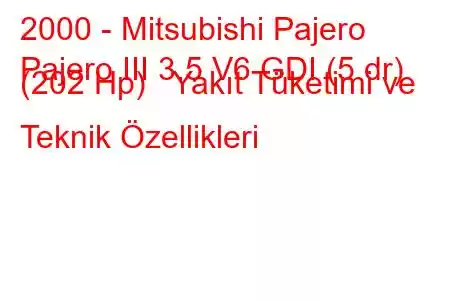 2000 - Mitsubishi Pajero
Pajero III 3.5 V6 GDI (5 dr) (202 Hp) Yakıt Tüketimi ve Teknik Özellikleri