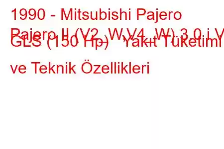 1990 - Mitsubishi Pajero
Pajero II (V2_W,V4_W) 3.0 i V6 GLS (150 Hp) Yakıt Tüketimi ve Teknik Özellikleri