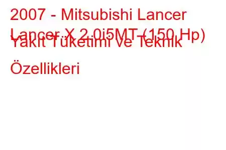 2007 - Mitsubishi Lancer
Lancer X 2.0i5MT (150 Hp) Yakıt Tüketimi ve Teknik Özellikleri