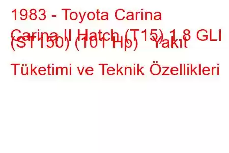 1983 - Toyota Carina
Carina II Hatch (T15) 1.8 GLI (ST150) (101 Hp) Yakıt Tüketimi ve Teknik Özellikleri