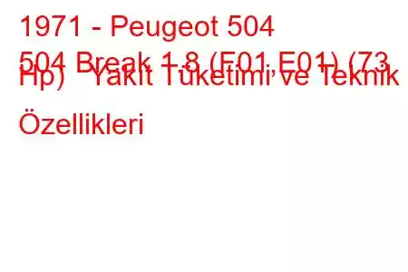 1971 - Peugeot 504
504 Break 1.8 (F01,E01) (73 Hp) Yakıt Tüketimi ve Teknik Özellikleri