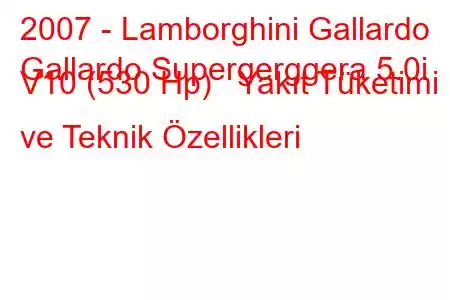 2007 - Lamborghini Gallardo
Gallardo Supergerggera 5.0i V10 (530 Hp) Yakıt Tüketimi ve Teknik Özellikleri