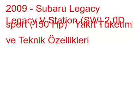 2009 - Subaru Legacy
Legacy V Station (SW) 2.0D sport (150 Hp) Yakıt Tüketimi ve Teknik Özellikleri