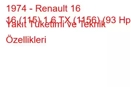 1974 - Renault 16
16 (115) 1.6 TX (1156) (93 Hp) Yakıt Tüketimi ve Teknik Özellikleri