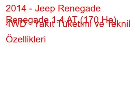 2014 - Jeep Renegade
Renegade 1.4 AT (170 Hp) 4WD Yakıt Tüketimi ve Teknik Özellikleri