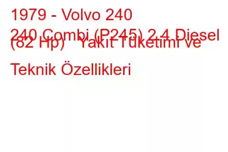 1979 - Volvo 240
240 Combi (P245) 2.4 Diesel (82 Hp) Yakıt Tüketimi ve Teknik Özellikleri