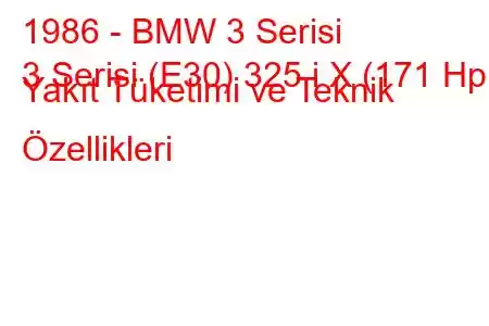 1986 - BMW 3 Serisi
3 Serisi (E30) 325 i X (171 Hp) Yakıt Tüketimi ve Teknik Özellikleri