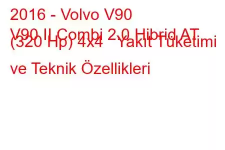 2016 - Volvo V90
V90 II Combi 2.0 Hibrid AT (320 Hp) 4x4 Yakıt Tüketimi ve Teknik Özellikleri