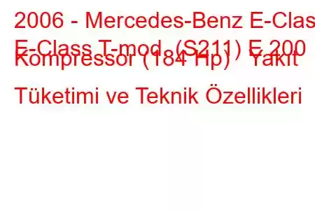 2006 - Mercedes-Benz E-Class
E-Class T-mod. (S211) E 200 Kompressor (184 Hp) Yakıt Tüketimi ve Teknik Özellikleri