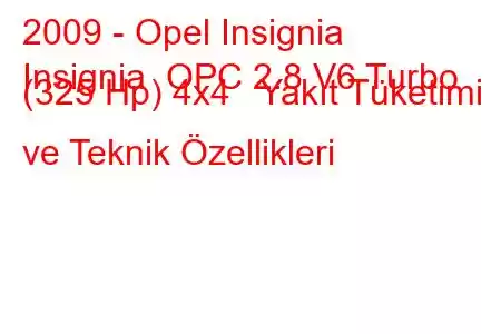 2009 - Opel Insignia
Insignia OPC 2.8 V6 Turbo (325 Hp) 4x4 Yakıt Tüketimi ve Teknik Özellikleri