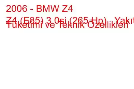 2006 - BMW Z4
Z4 (E85) 3.0si (265 Hp) Yakıt Tüketimi ve Teknik Özellikleri