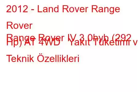 2012 - Land Rover Range Rover
Range Rover IV 3.0hyb (292 Hp) AT 4WD Yakıt Tüketimi ve Teknik Özellikleri