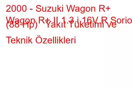 2000 - Suzuki Wagon R+
Wagon R+ II 1.3 i 16V R Sorio (88 Hp) Yakıt Tüketimi ve Teknik Özellikleri