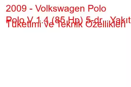 2009 - Volkswagen Polo
Polo V 1.4 (85 Hp) 5-dr Yakıt Tüketimi ve Teknik Özellikleri