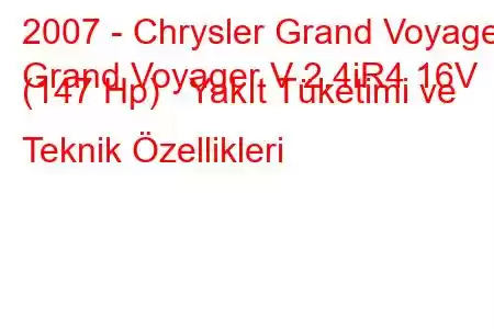 2007 - Chrysler Grand Voyager
Grand Voyager V 2.4iR4 16V (147 Hp) Yakıt Tüketimi ve Teknik Özellikleri