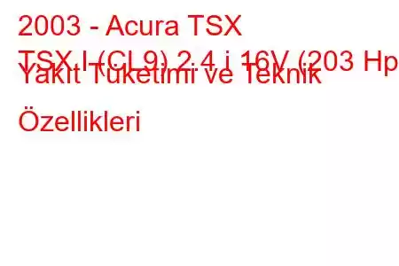 2003 - Acura TSX
TSX I (CL9) 2.4 i 16V (203 Hp) Yakıt Tüketimi ve Teknik Özellikleri