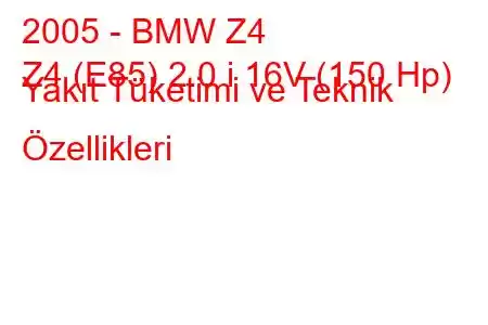 2005 - BMW Z4
Z4 (E85) 2.0 i 16V (150 Hp) Yakıt Tüketimi ve Teknik Özellikleri