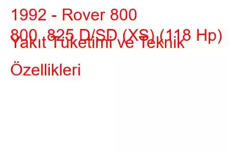 1992 - Rover 800
800 825 D/SD (XS) (118 Hp) Yakıt Tüketimi ve Teknik Özellikleri