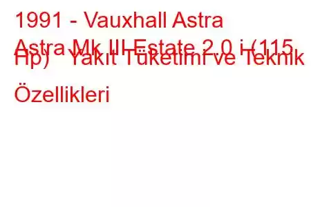 1991 - Vauxhall Astra
Astra Mk III Estate 2.0 i (115 Hp) Yakıt Tüketimi ve Teknik Özellikleri