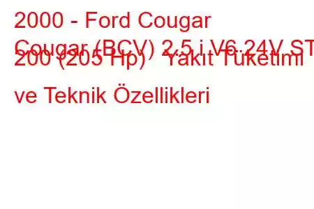 2000 - Ford Cougar
Cougar (BCV) 2.5 i V6 24V ST 200 (205 Hp) Yakıt Tüketimi ve Teknik Özellikleri