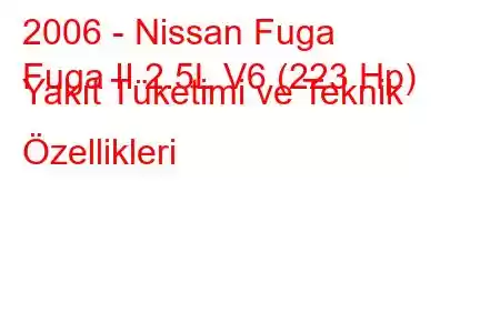 2006 - Nissan Fuga
Fuga II 2.5L V6 (223 Hp) Yakıt Tüketimi ve Teknik Özellikleri