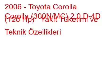 2006 - Toyota Corolla
Corolla (300N/MC) 2.0 D-4D (126 Hp) Yakıt Tüketimi ve Teknik Özellikleri