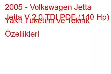 2005 - Volkswagen Jetta
Jetta V 2.0 TDI PDE (140 Hp) Yakıt Tüketimi ve Teknik Özellikleri