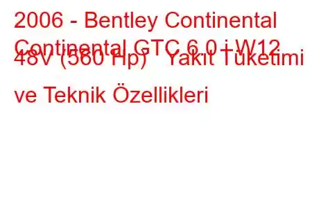 2006 - Bentley Continental
Continental GTC 6.0 i W12 48V (560 Hp) Yakıt Tüketimi ve Teknik Özellikleri