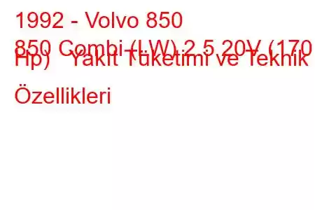 1992 - Volvo 850
850 Combi (LW) 2.5 20V (170 Hp) Yakıt Tüketimi ve Teknik Özellikleri