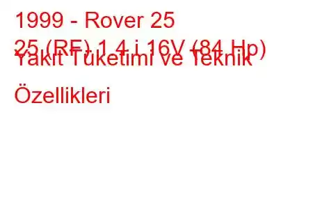 1999 - Rover 25
25 (RF) 1.4 i 16V (84 Hp) Yakıt Tüketimi ve Teknik Özellikleri