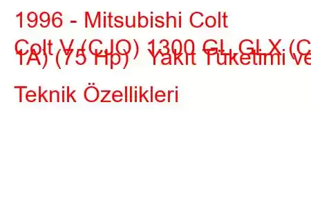 1996 - Mitsubishi Colt
Colt V (CJO) 1300 GL,GLX (CJ 1A) (75 Hp) Yakıt Tüketimi ve Teknik Özellikleri