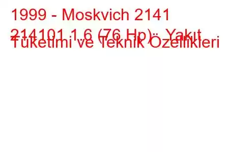 1999 - Moskvich 2141
214101 1.6 (76 Hp) Yakıt Tüketimi ve Teknik Özellikleri