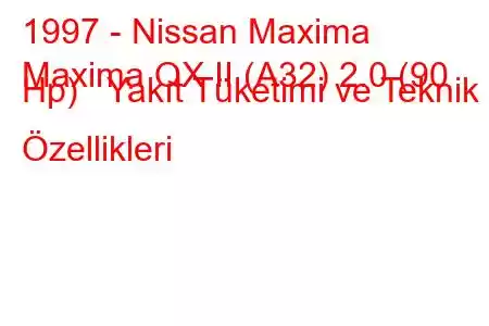 1997 - Nissan Maxima
Maxima QX II (A32) 2.0 (90 Hp) Yakıt Tüketimi ve Teknik Özellikleri