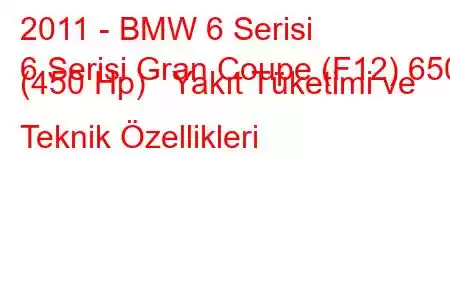 2011 - BMW 6 Serisi
6 Serisi Gran Coupe (F12) 650i (450 Hp) Yakıt Tüketimi ve Teknik Özellikleri