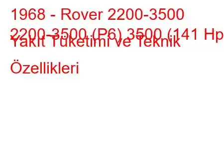 1968 - Rover 2200-3500
2200-3500 (P6) 3500 (141 Hp) Yakıt Tüketimi ve Teknik Özellikleri