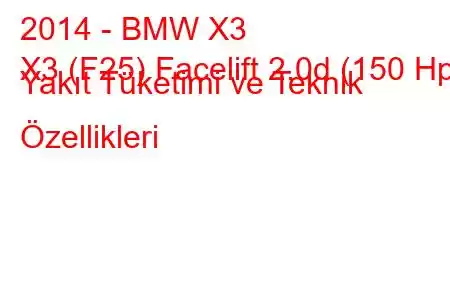 2014 - BMW X3
X3 (F25) Facelift 2.0d (150 Hp) Yakıt Tüketimi ve Teknik Özellikleri