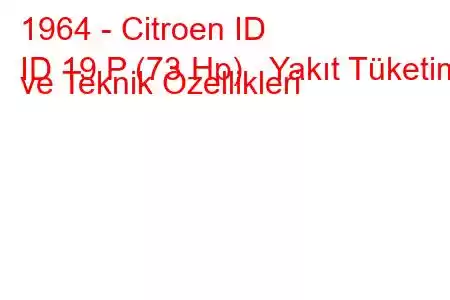 1964 - Citroen ID
ID 19 P (73 Hp) Yakıt Tüketimi ve Teknik Özellikleri