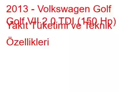 2013 - Volkswagen Golf
Golf VII 2.0 TDI (150 Hp) Yakıt Tüketimi ve Teknik Özellikleri