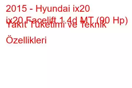 2015 - Hyundai ix20
ix20 Facelift 1.4d MT (90 Hp) Yakıt Tüketimi ve Teknik Özellikleri