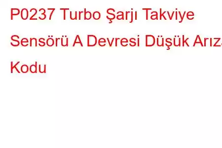 P0237 Turbo Şarjı Takviye Sensörü A Devresi Düşük Arıza Kodu